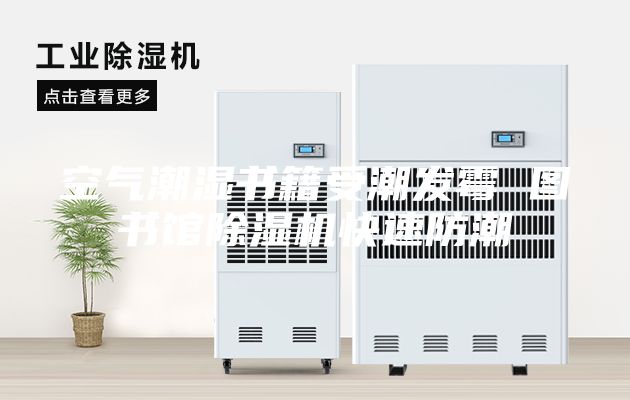 空气潮湿书籍受潮发霉 图书馆除湿机快速防潮