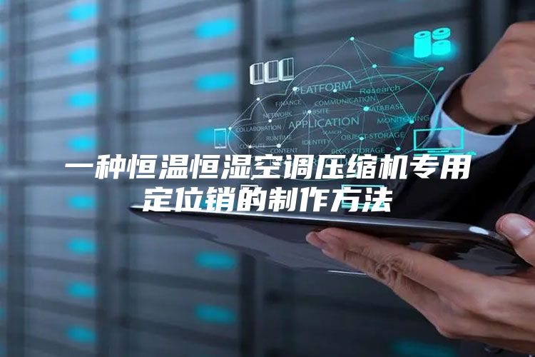 一种恒温恒湿空调压缩机专用定位销的制作方法