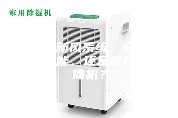 新房装新风系统，安装纯新风功能，还是带除湿一体机？