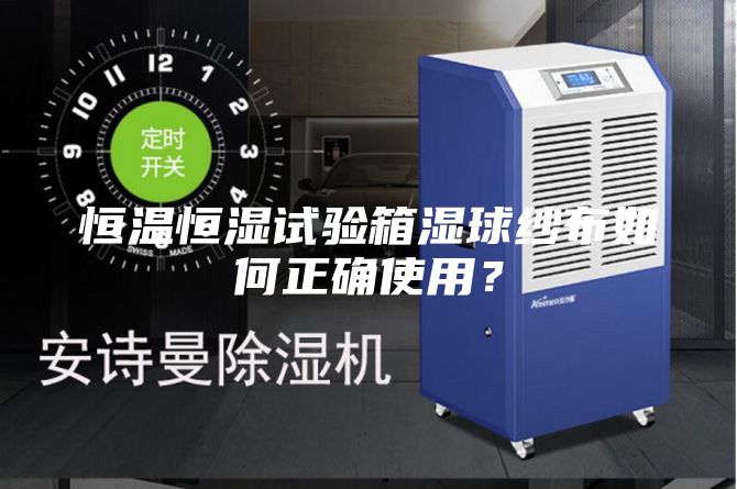 恒温恒湿试验箱湿球纱布如何正确使用？