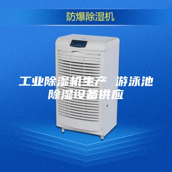 工业除湿机生产 游泳池除湿设备供应