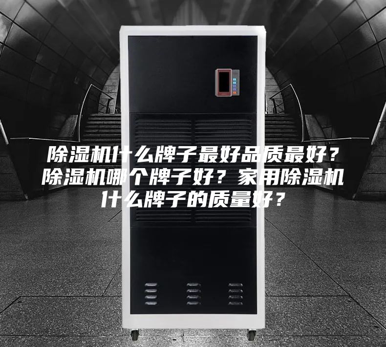 除湿机什么牌子最好品质最好？除湿机哪个牌子好？家用除湿机什么牌子的质量好？