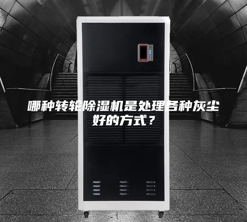 哪种转轮除湿机是处理各种灰尘好的方式？