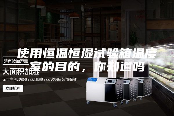 使用恒温恒湿试验箱温度室的目的，你知道吗