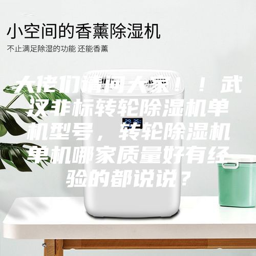 大佬们请问大家！！武汉非标转轮除湿机单机型号，转轮除湿机单机哪家质量好有经验的都说说？
