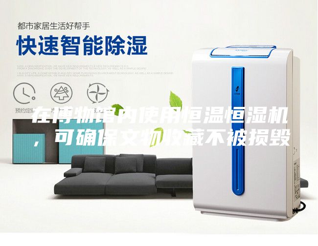在博物馆内使用恒温恒湿机，可确保文物收藏不被损毁