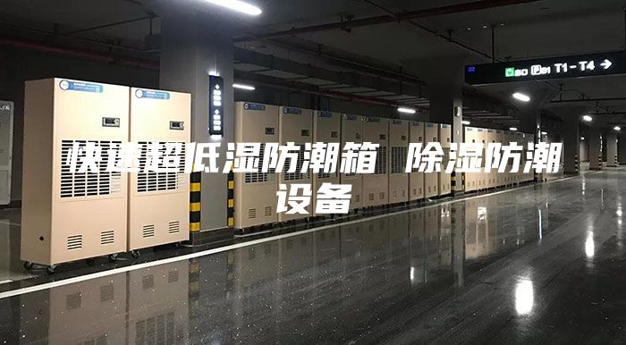 快速超低湿防潮箱 除湿防潮设备