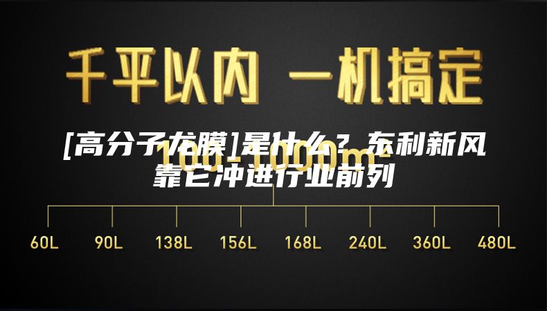 [高分子龙膜]是什么？东利新风靠它冲进行业前列