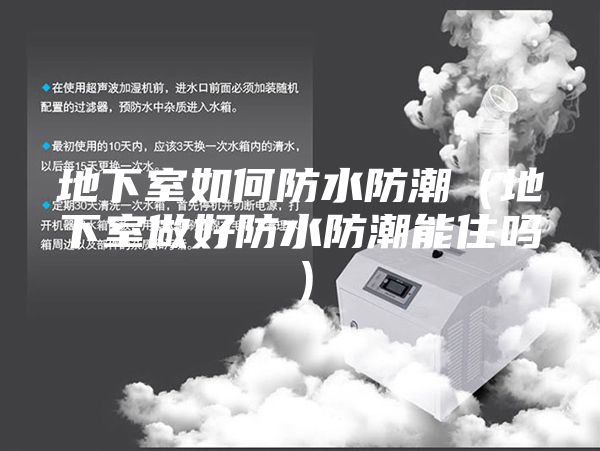 地下室如何防水防潮（地下室做好防水防潮能住吗）
