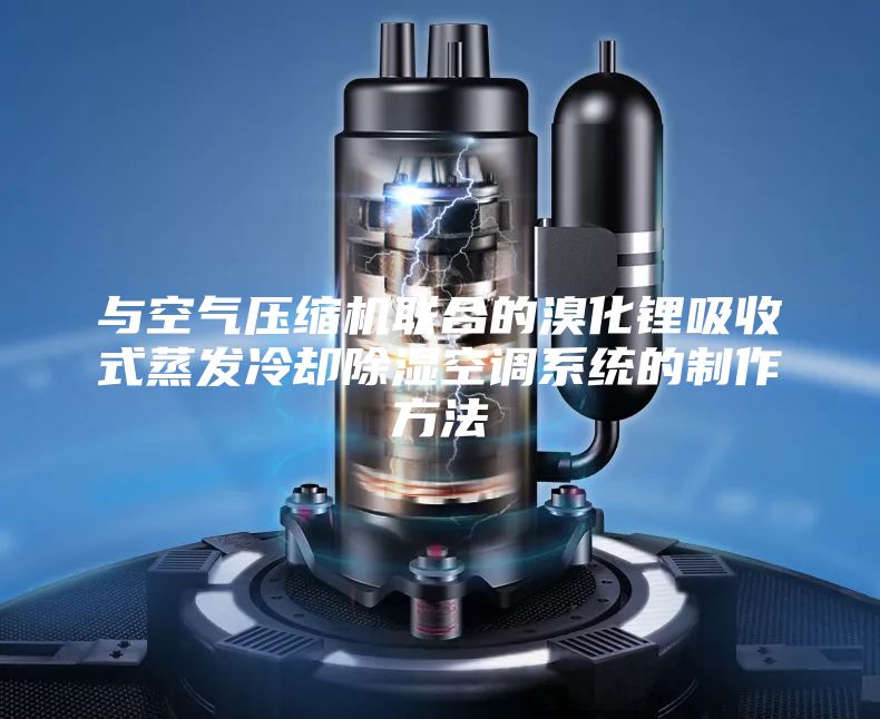 与空气压缩机联合的溴化锂吸收式蒸发冷却除湿空调系统的制作方法