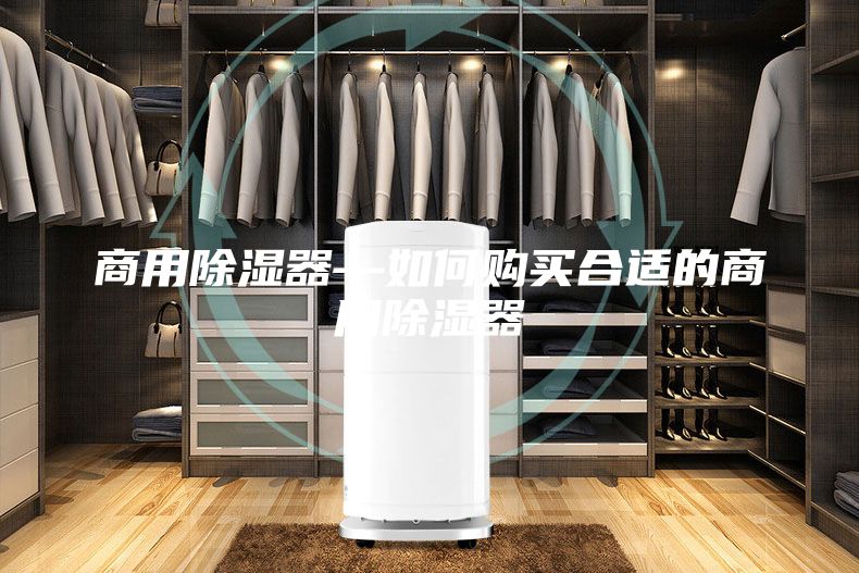 商用除湿器—如何购买合适的商用除湿器