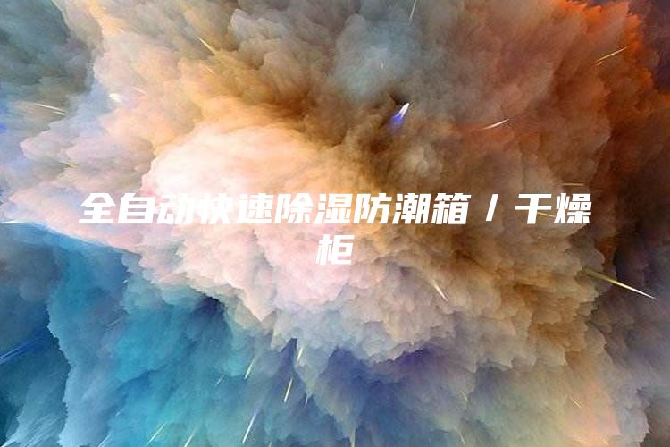 全自动快速除湿防潮箱／干燥柜