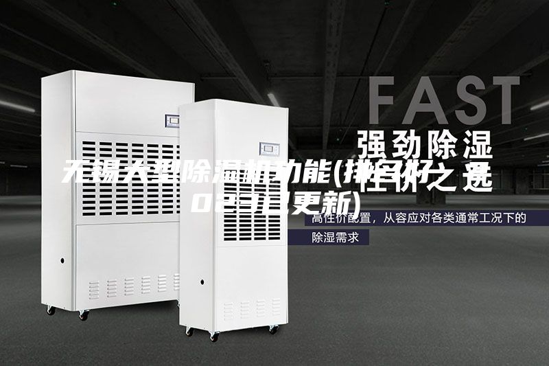 无锡大型除湿机功能(排名好：2023已更新)