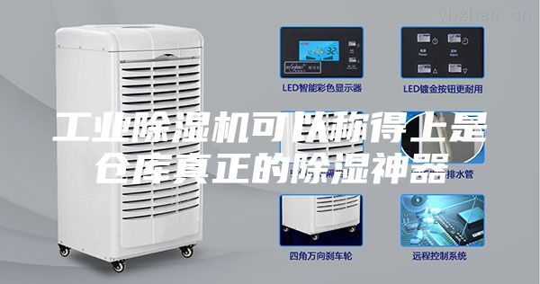 工业除湿机可以称得上是仓库真正的除湿神器