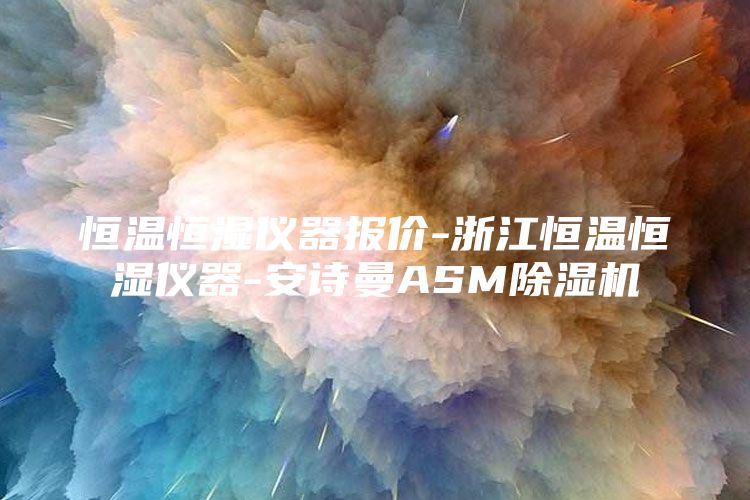 恒温恒湿仪器报价-浙江恒温恒湿仪器-安诗曼ASM除湿机