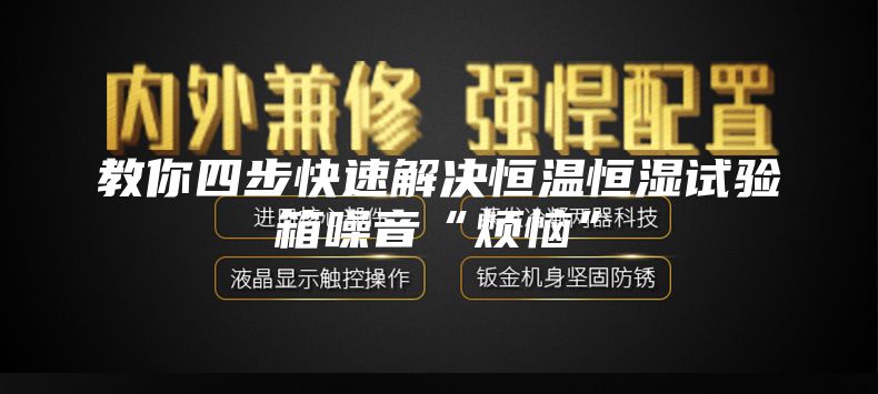 教你四步快速解决恒温恒湿试验箱噪音“烦恼”
