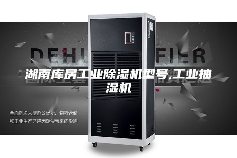 湖南库房工业除湿机型号,工业抽湿机