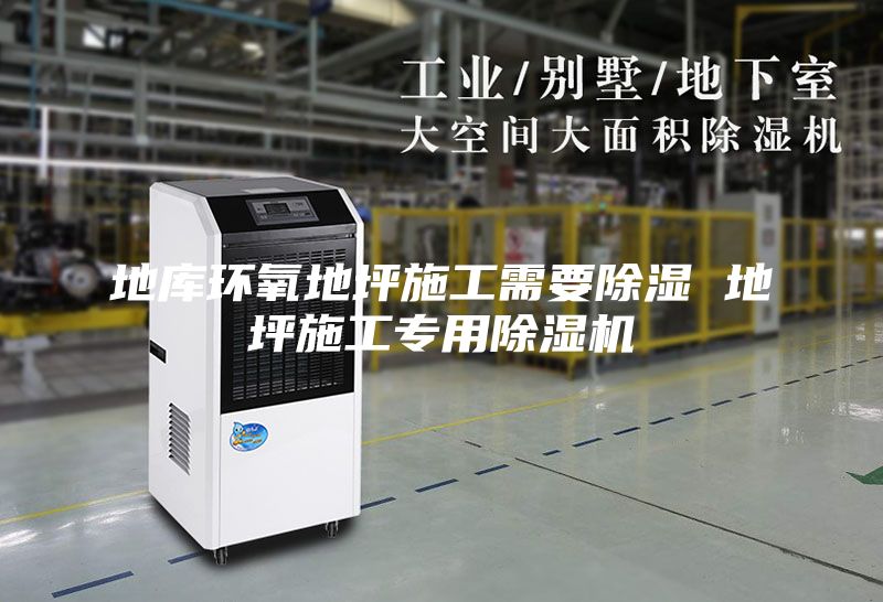 地库环氧地坪施工需要除湿 地坪施工专用除湿机