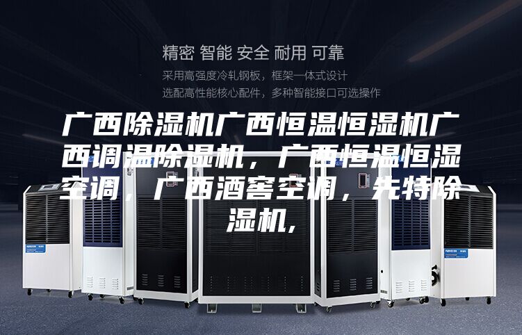 广西除湿机广西恒温恒湿机广西调温除湿机，广西恒温恒湿空调，广西酒窖空调，先特除湿机,