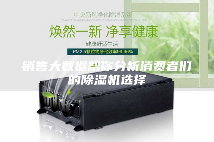 销售大数据帮你分析消费者们的除湿机选择