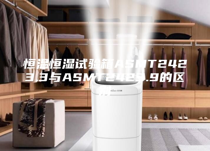 恒温恒湿试验箱ASMT2423.3与ASMT2423.9的区别