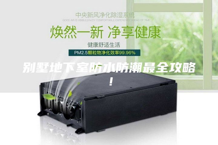 别墅地下室防水防潮最全攻略！
