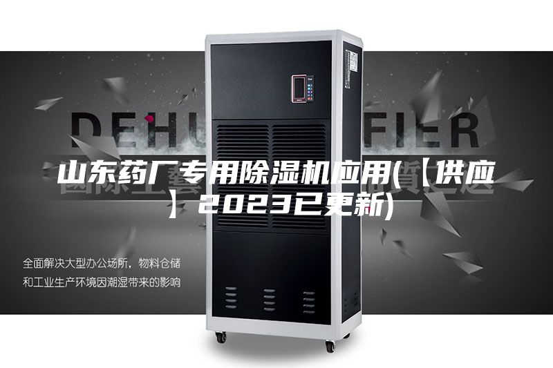山东药厂专用除湿机应用(【供应】2023已更新)