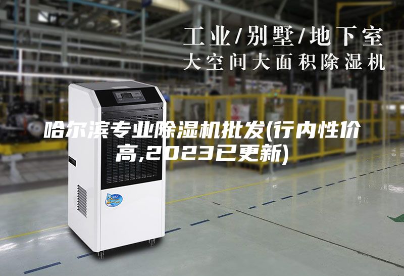 哈尔滨专业除湿机批发(行内性价高,2023已更新)