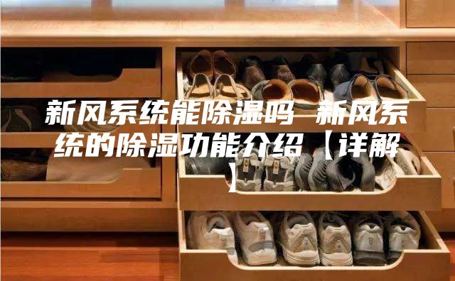 新风系统能除湿吗 新风系统的除湿功能介绍【详解】