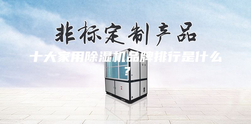 十大家用除湿机品牌排行是什么？
