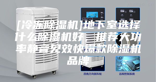 [冷冻除湿机]地下室选择什么除湿机好，推荐大功率静音见效快爆款除湿机品牌