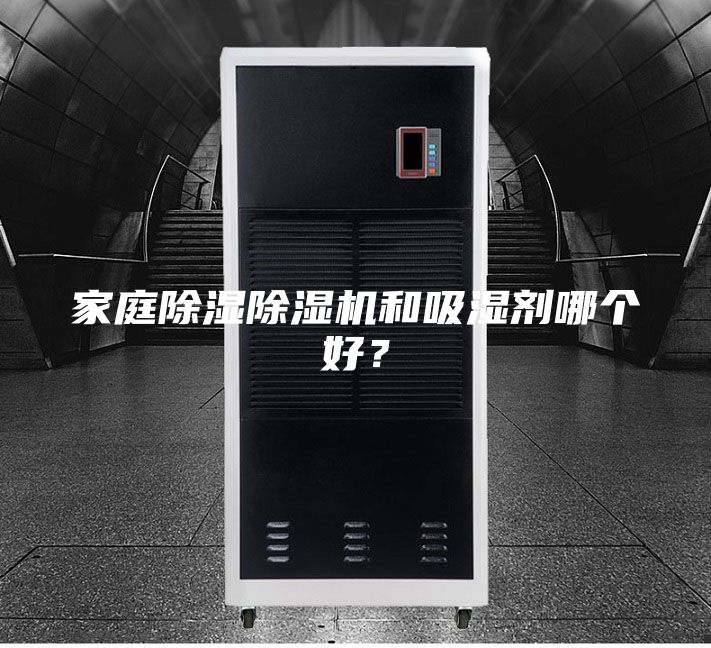 家庭除湿除湿机和吸湿剂哪个好？