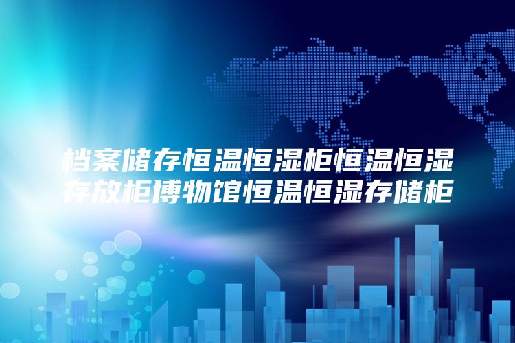 档案储存恒温恒湿柜恒温恒湿存放柜博物馆恒温恒湿存储柜
