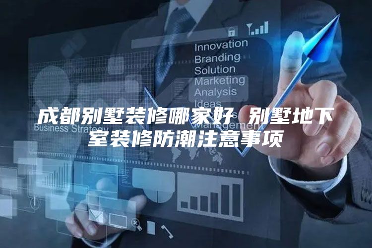 成都别墅装修哪家好 别墅地下室装修防潮注意事项