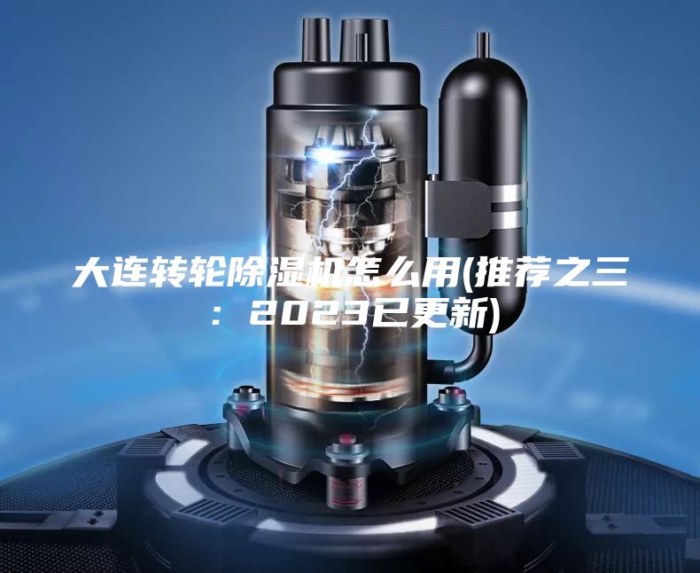 大连转轮除湿机怎么用(推荐之三：2023已更新)
