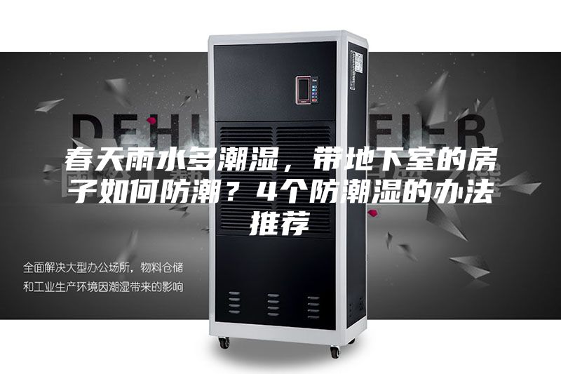 春天雨水多潮湿，带地下室的房子如何防潮？4个防潮湿的办法推荐
