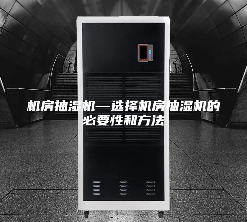 机房抽湿机—选择机房抽湿机的必要性和方法