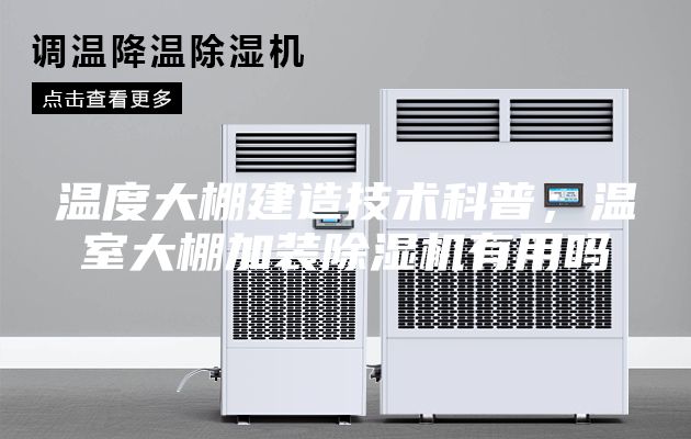 温度大棚建造技术科普;温室大棚加装除湿机有用吗
