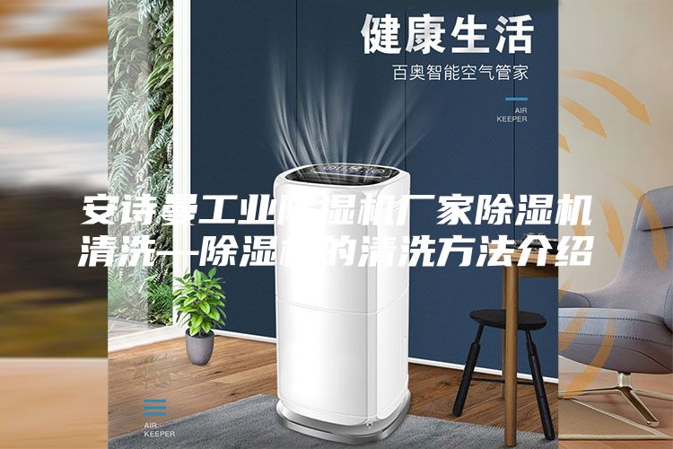 安诗曼工业除湿机厂家除湿机清洗—除湿机的清洗方法介绍