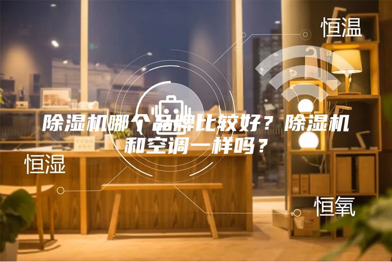 除湿机哪个品牌比较好？除湿机和空调一样吗？