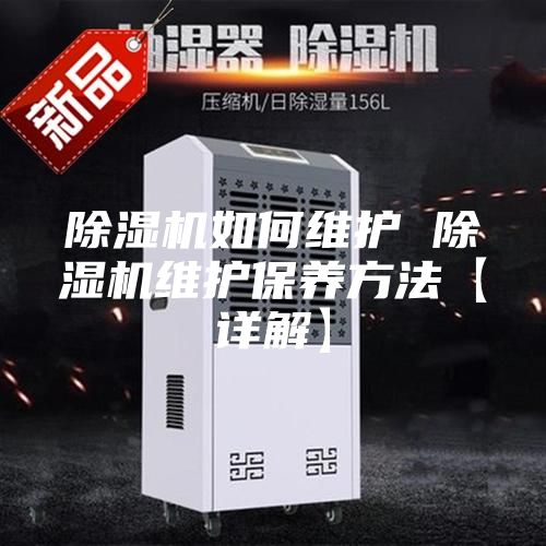 除湿机如何维护 除湿机维护保养方法【详解】