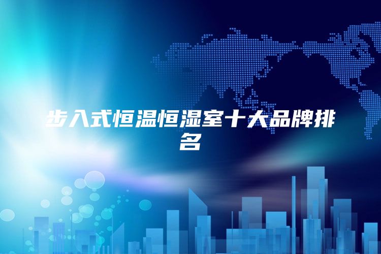 步入式恒温恒湿室十大品牌排名