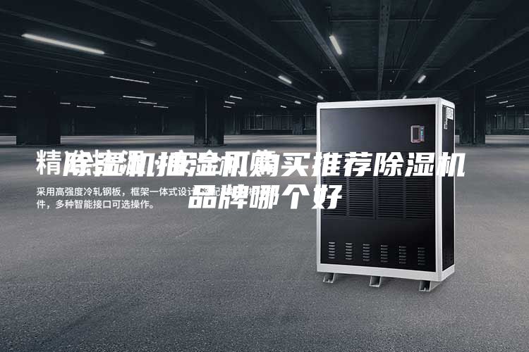 除湿机抽湿机购买推荐除湿机品牌哪个好