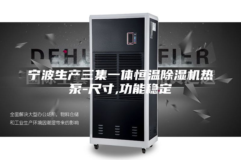 宁波生产三集一体恒温除湿机热泵-尺寸,功能稳定
