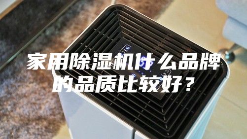 家用除湿机什么品牌的品质比较好?