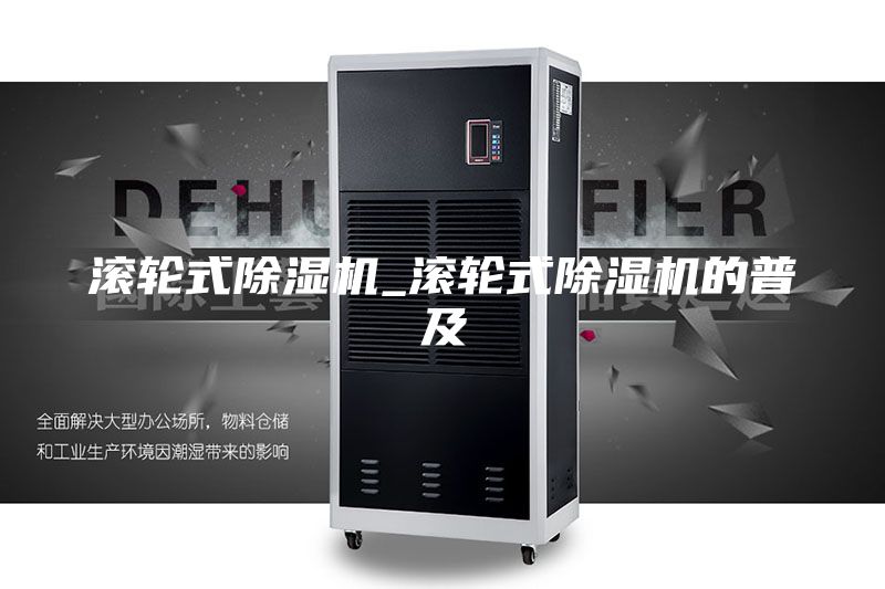 滚轮式除湿机_滚轮式除湿机的普及