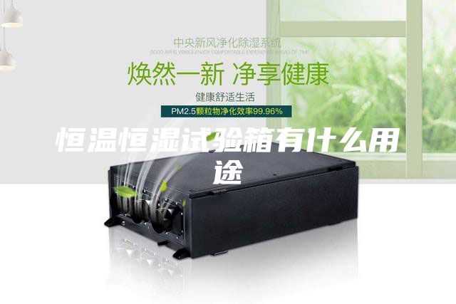 恒温恒湿试验箱有什么用途
