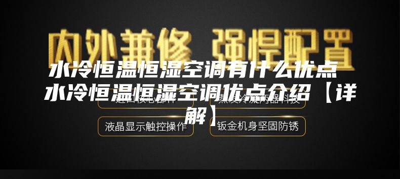 水冷恒温恒湿空调有什么优点 水冷恒温恒湿空调优点介绍【详解】