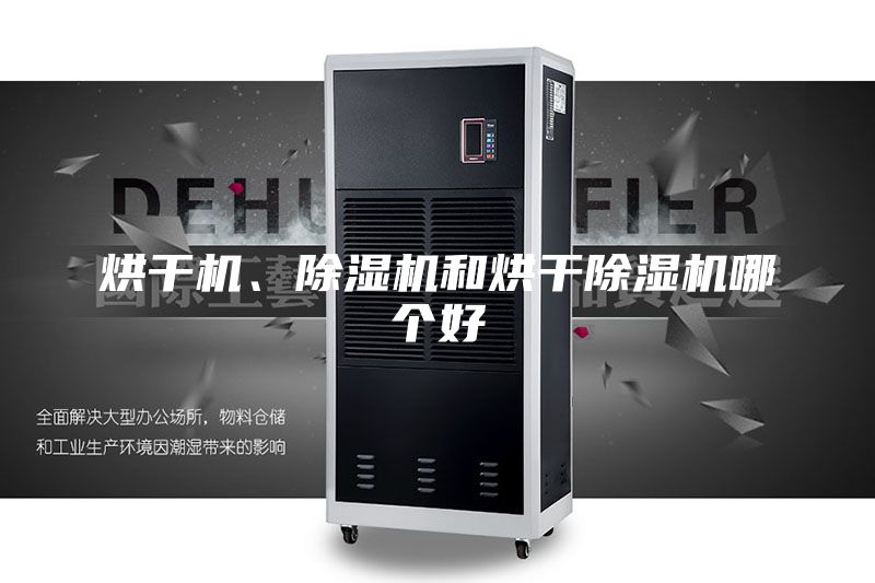 烘干机、除湿机和烘干除湿机哪个好