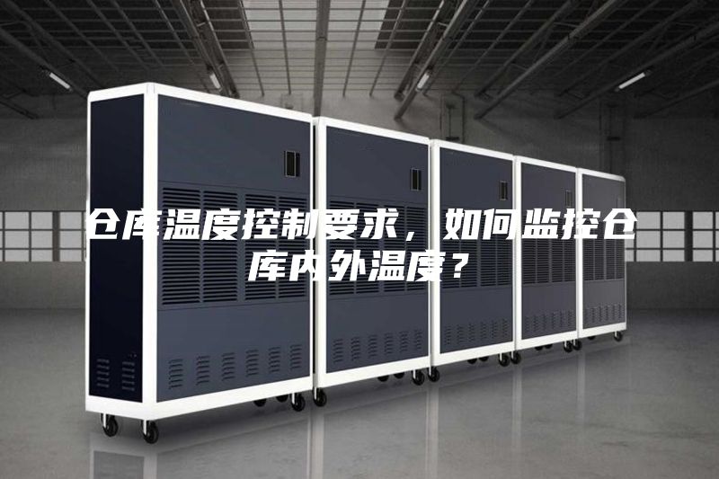 仓库温度控制要求，如何监控仓库内外温度？